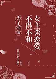 为了活命不得不和女主谈恋爱