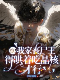 惊!我家丧尸王得哄着吃晶核才行